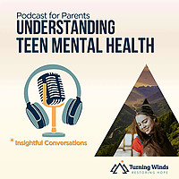 Teen Mental Health, Parenting, and Family Support | Turning Winds Podcast