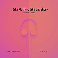 Like Mother, Like Daughter with Cass & Kay