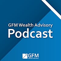GFM Wealth Advisory Podcast