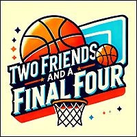 Two Friends and a Final Four