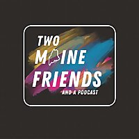 Two Maine Friends and a Podcast