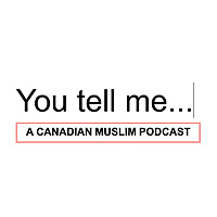You Tell Me... A Canadian Muslim Podcast