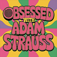 Obsessed with Adam Strauss