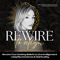 Rewire to Align | Rewire Your Subconscious, Release Limiting Beliefs & Align Your Life Through Neuro