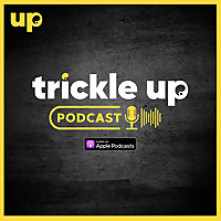 The Trickle Up Podcast