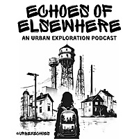 ECHOES OF ELSEWHERE | an urban exploration podcast