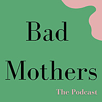 Bad Mothers Podcast