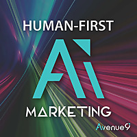 Human-First AI Marketing Podcast by Avenue9