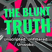 THE BLUNT TRUTH: Unscripted. Unfiltered. Unwoke.