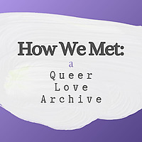 How We Met: A Queer Love Archive