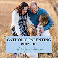 Catholic Parenting In Real Life | Partner with Jesus in Raising Your Kids
