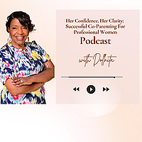 Her Confidence, Her Clarity: Successful Co-Parenting For Professional Women