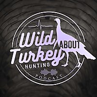 Wild About Turkey Hunting Podcast