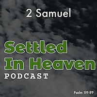 The Book of 2 Samuel - Settled in Heaven Podcast