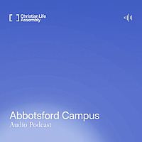 Christian Life Assembly - Abbotsford Campus Podcast
