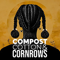 Compost, Cotton & Cornrows