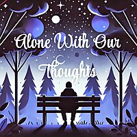 Alone With Our Thoughts