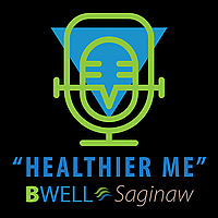 BWell Saginaw 'Healthier Me' Podcast