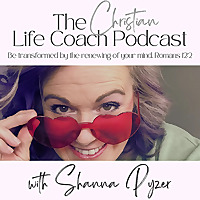 The Christian Life Coach Podcast: Be Transformed by the Renewing of Your Mind