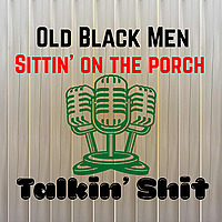 Old Black Men Sittin' on the Porch Talkin' Shit