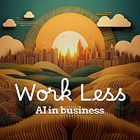 Work Less: AI at Work
