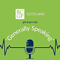 Generally speaking: The RCGP Scotland Podcast
