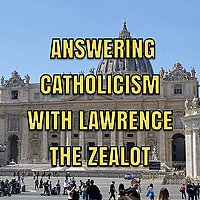 Answering Catholicism with Lawrence the Zealot
