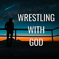 Wrestling With God: Big Questions. Honest Conversations.