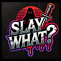 Slay What?