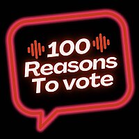 100 Reasons to Vote - A Podcast For Democracy