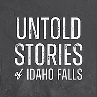 Untold Stories of Idaho Falls