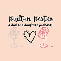 Built-In Besties: A Dad and Daughter Podcast