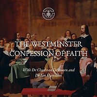 The Westminster Confession of Faith: With Dr Chad van Dixhoorn and Dr Ian Hamilton