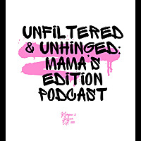 Unfiltered & Unhinged: Mama's Edition