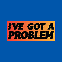 I've Got A Problem