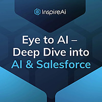 Eye to AI    Deep Dive into AI & Salesforce