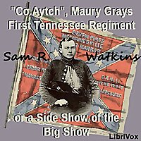 'Co. Aytch,' Maury Grays, First Tennessee Regiment or, A Side Show of the Big Show by Sam R. Watkins