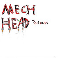 The MechHead Podcast!