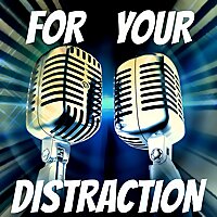 For Your Distraction