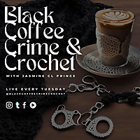 Black Coffee, Crime, and Crochet a True Crime Podcast