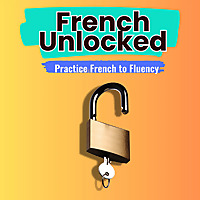 French Unlocked - Practice French to fluency