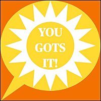You Gots It