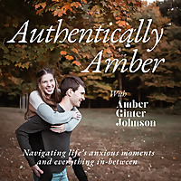 Authentically Amber: Navigating Life's Anxious Moments & Everything In-Between
