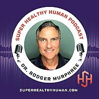The Super Healthy Human Podcast with Dr. Rodger Murphree