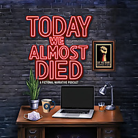 TODAY WE ALMOST DIED