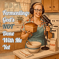 Fermenting: God's Not Done With Me Yet