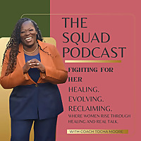 The Squad Podcast with Coach Tocha Moore: Purpose, Pain & Personal Growth for Women