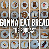Gonna Eat Bread: The Podcast