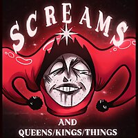 Screams and Queens/Kings/Things
