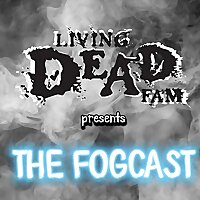 Living Dead Fam Presents THE FOGCAST